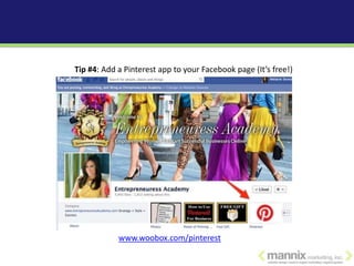 Tip #4: Add a Pinterest app to your Facebook page (It’s free!)




            www.woobox.com/pinterest
 