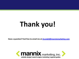 Thank you!
Have a question? Feel free to email me at Arundell@mannixmarketing.com
 