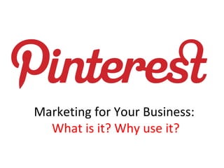 Marketing for Your Business:
  What is it? Why use it?
 