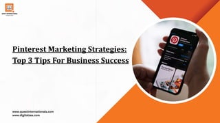 Pinterest Marketing Strategies:
Top 3 Tips For Business Success
www.questinternationals.com
www.digitalzaa.com
 