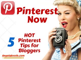 Pinterest 
Now 
HOT 
Pinterest 
Tips for 
Bloggers 5 
 