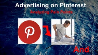 CTA
Advertising on Pinterest
Analyzing Pain Points
And
 