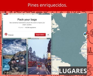 Pines enriquecidos.
LUGARES
 