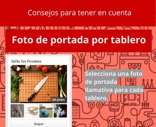 Consejos para tener en cuenta
Foto de portada por tablero
Selecciona una foto
de portada
llamativa para cada
tablero.
 