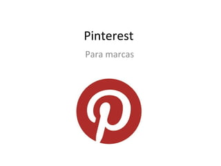 Pinterest
Para marcas
 