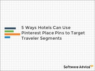5 Ways Hotels Can Use
Pinterest Place Pins to Target
Traveler Segments

 