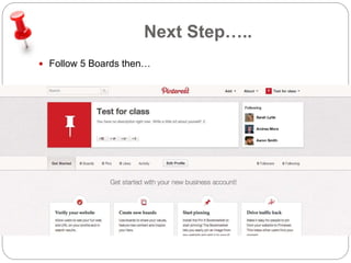 Next Step….. 
 Follow 5 Boards then… 
 