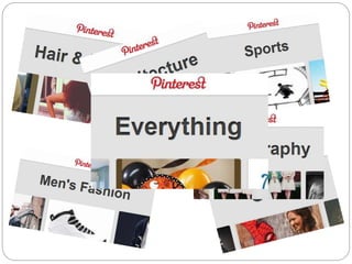 Pinterest is universal 
 Pinterest appeals to a wide variety of 
audiences 
 