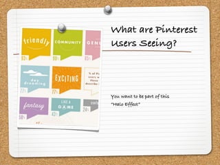 What are Pinterest
Users Seeing?



You want to be part of this
“Halo Effect”
 