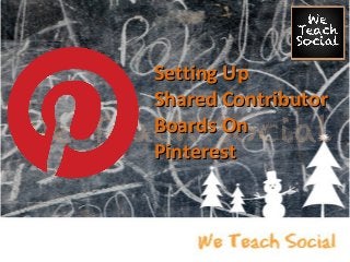Setting Up
Shared Contributor
Boards On
Pinterest

 