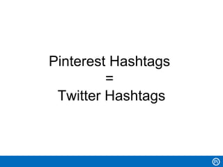 Pinterest Hashtags
         =
 Twitter Hashtags
 