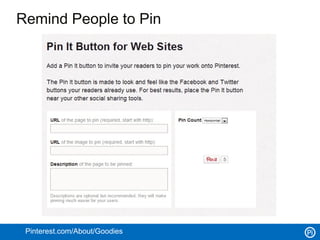 Remind People to Pin




 Pinterest.com/About/Goodies
 