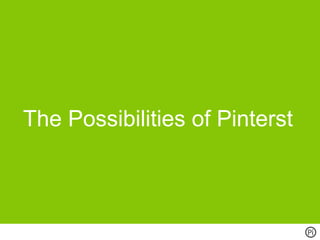 The Possibilities of Pinterst
 