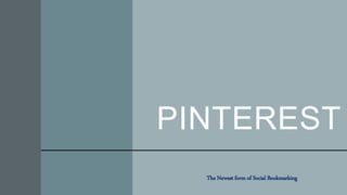 PINTEREST
The Newest form of Social Bookmarking
 