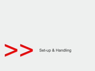 >>   Set-up & Handling
 