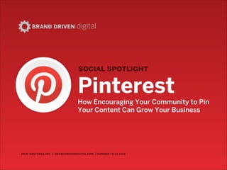 nick westergaard | branddrivendigital.com
social spotlight
BRAND DRIVEN digital
pinterestHow Encouraging Your Community to Pin  
Your Content Can Grow Your Business
 