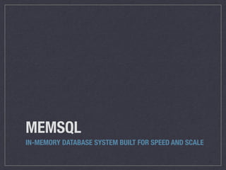 MEMSQL
IN-MEMORY DATABASE SYSTEM BUILT FOR SPEED AND SCALE
 