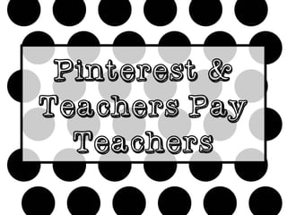 Pinterest &
Teachers Pay
Teachers
 