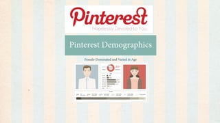 Pinterest Demographics
    Female-Dominated and Varied in Age
 