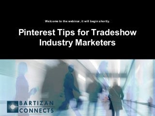 Welcome to the webinar, it will begin shortly. 
Pinterest Tips for Tradeshow 
Industry Marketers 
Visit us at Bartizan.com 
 