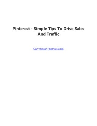 Pinterest - Simple Tips To Drive Sales
And Traffic
ConversionFanatics.com
 
