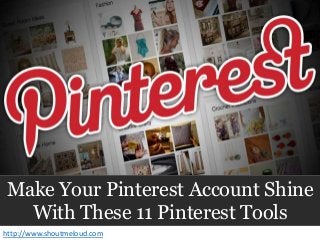 Make Your Pinterest Account Shine 
With These 11 Pinterest Tools 
http://www.shoutmeloud.com 
 