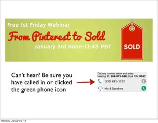 Can’t hear? Be sure you
have called in or clicked
the green phone icon

Monday, January 6, 14

 