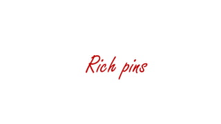 A Rich Pin is an enhanced Pinterest image that allows 
brands and products to have additional information 
attached to the...