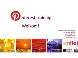 interest training
Welkom!
                    Suzanne Wartenbergh
                          14 maart 2013
                            @ScubaSuus
                             #PinDoctor
 