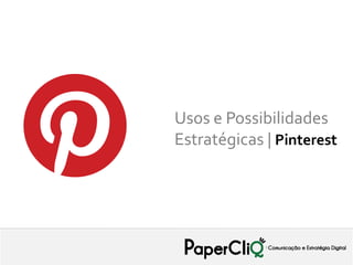 Usos e Possibilidades
Estratégicas | Pinterest
 