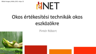 Okos értékesítési technikák okos
eszközökre
1
Média Hungary, Siófok, 2013. május 15.
Pintér Róbert
 