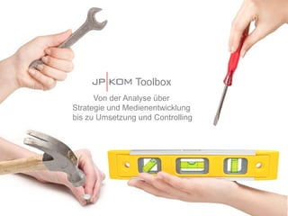 Toolbox
      Von der Analyse über
Strategie und Medienentwicklung
bis zu Umsetzung und Controlling




                                   10
 