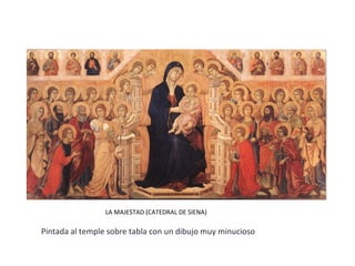 LA MAJESTAD (CATEDRAL DE SIENA)
Pintada al temple sobre tabla con un dibujo muy minucioso
 