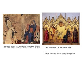 RETABLO DE LA ANUNCIACIÓN
Entre los santos Ansano y Margarita
DÍPTICO DE LA ANUNCIACIÓN O ALTAR ORSINI
 