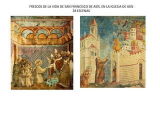 FRESCOS DE LA VIDA DE SAN FRANCISCO DE ASÍS, EN LA IGLESIA DE ASÍS
28 ESCENAS
 