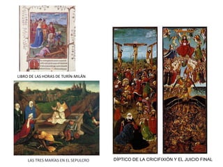 LIBRO DE LAS HORAS DE TURÍN-MILÁN
DÍPTICO DE LA CRICIFIXIÓN Y EL JUICIO FINALLAS TRES MARÍAS EN EL SEPULCRO
 