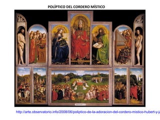 POLÍPTICO DEL CORDERO MÍSTICO
http://arte.observatorio.info/2008/06/poliptico-de-la-adoracion-del-cordero-mistico-hubert-y-ja
 