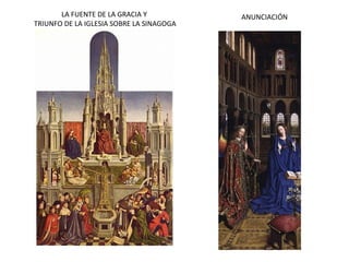 LA FUENTE DE LA GRACIA Y
TRIUNFO DE LA IGLESIA SOBRE LA SINAGOGA
ANUNCIACIÓN
 