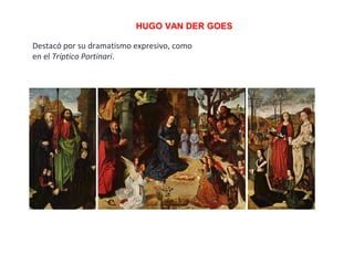 Destacó por su dramatismo expresivo, como
en el Tríptico Portinari.
HUGO VAN DER GOES
 