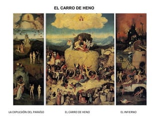 EL CARRO DE HENO
LA EXPULSIÓN DEL PARAÍSO EL CARRO DE HENO EL INFIERNO
 