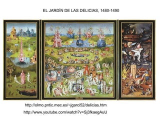 EL JARDÍN DE LAS DELICIAS, 1480-1490
http://olmo.pntic.mec.es/~jgarci52/delicias.htm
http://www.youtube.com/watch?v=Sj3fkaegAuU
 