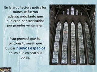 En la arquitectura gótica los
      muros se fueron
  adelgazando tanto que
 pudieron ser sustituidos
  por grandes ventan...
