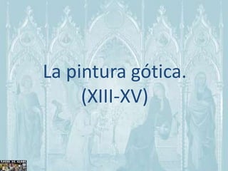 La pintura gótica.
     (XIII-XV)
 