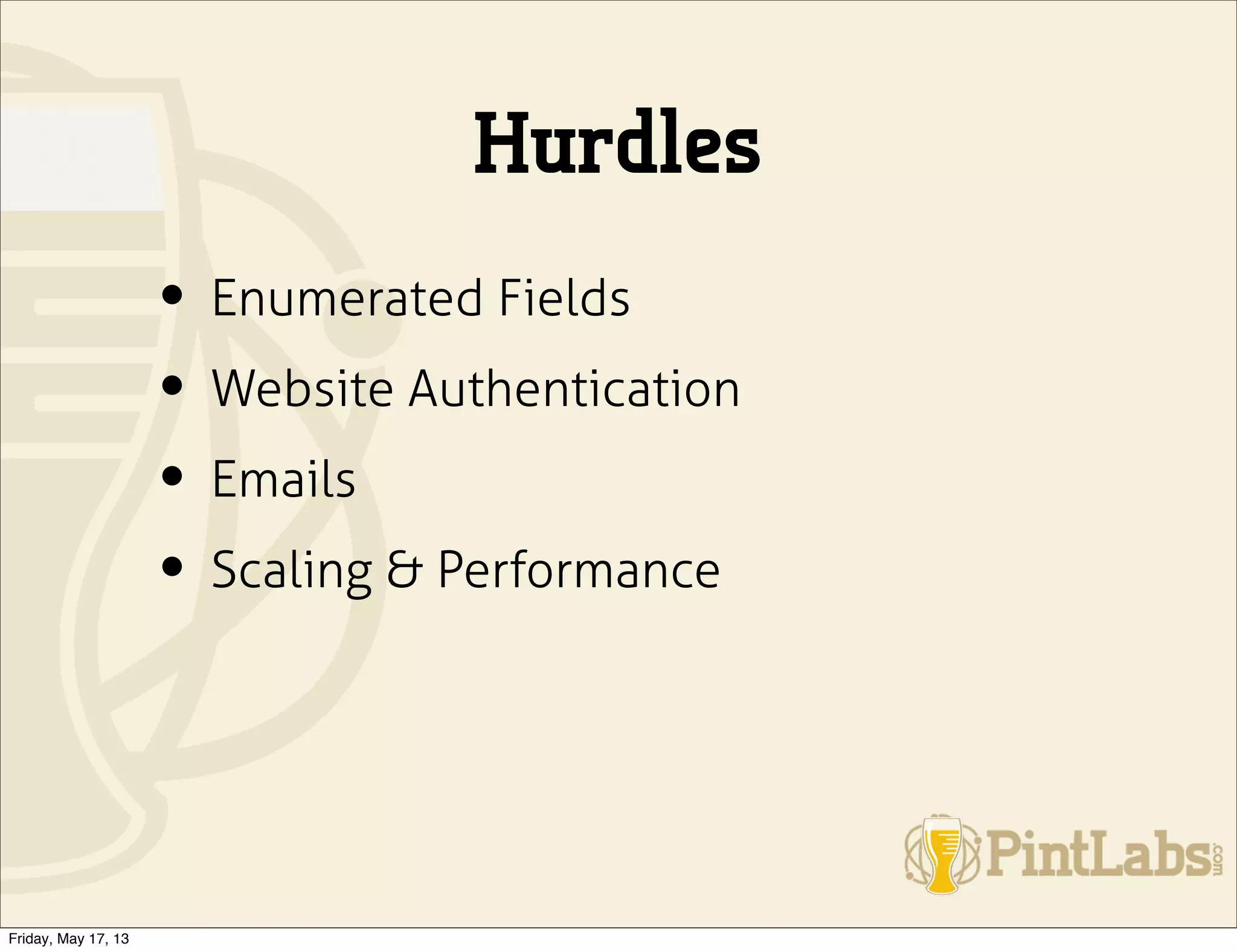 Hurdles
• Enumerated Fields
• Website Authentication
• Emails
• Scaling & Performance
Friday, May 17, 13
 