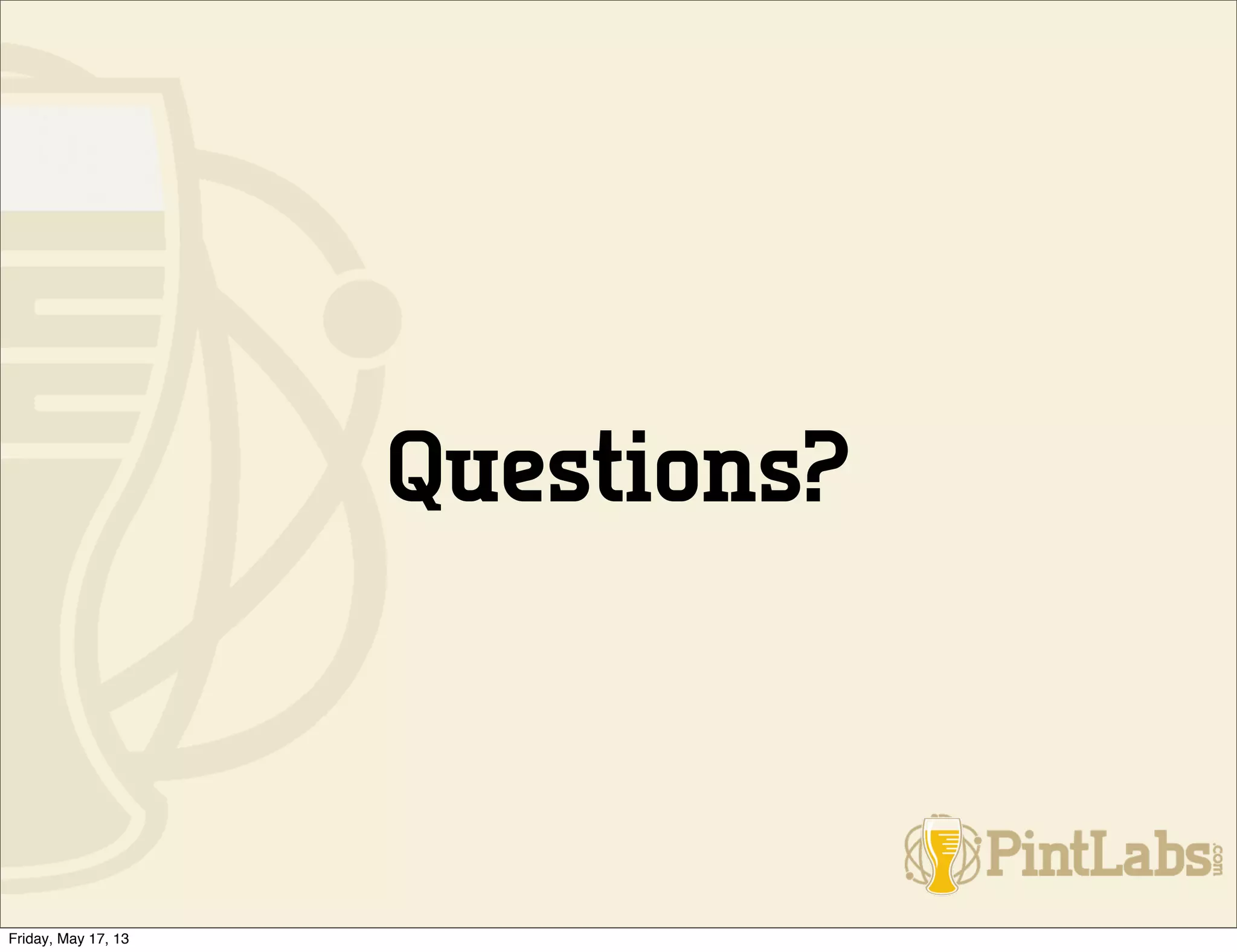 Questions?
Friday, May 17, 13
 