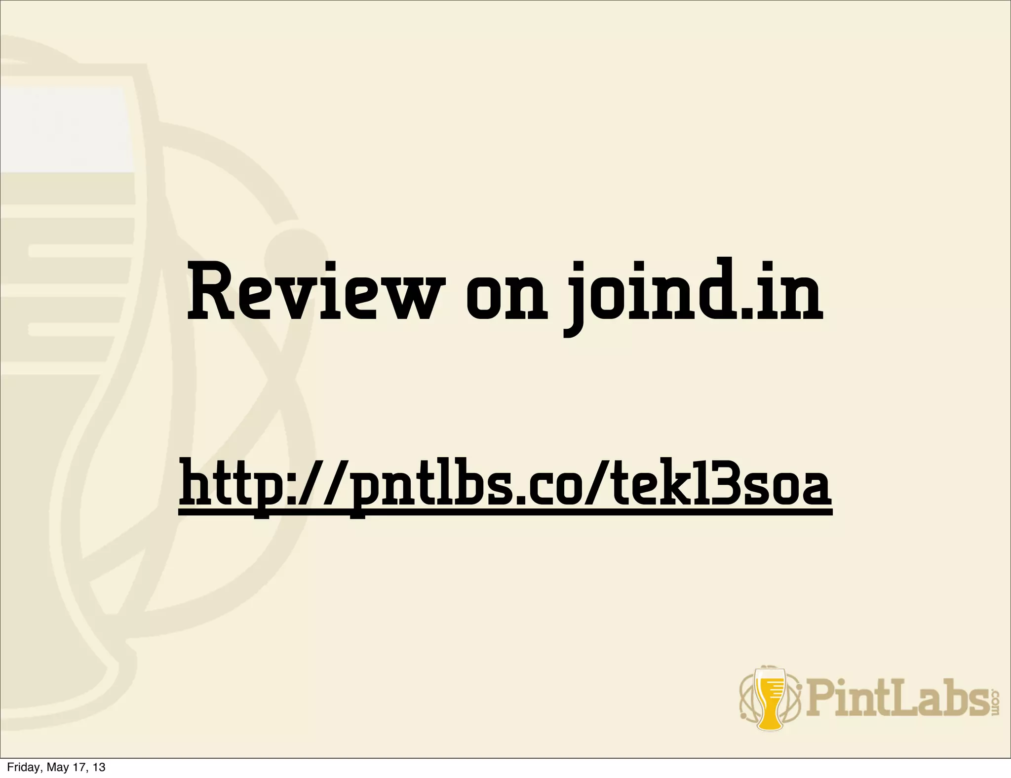Review on joind.in
http://pntlbs.co/tek13soa
Friday, May 17, 13
 