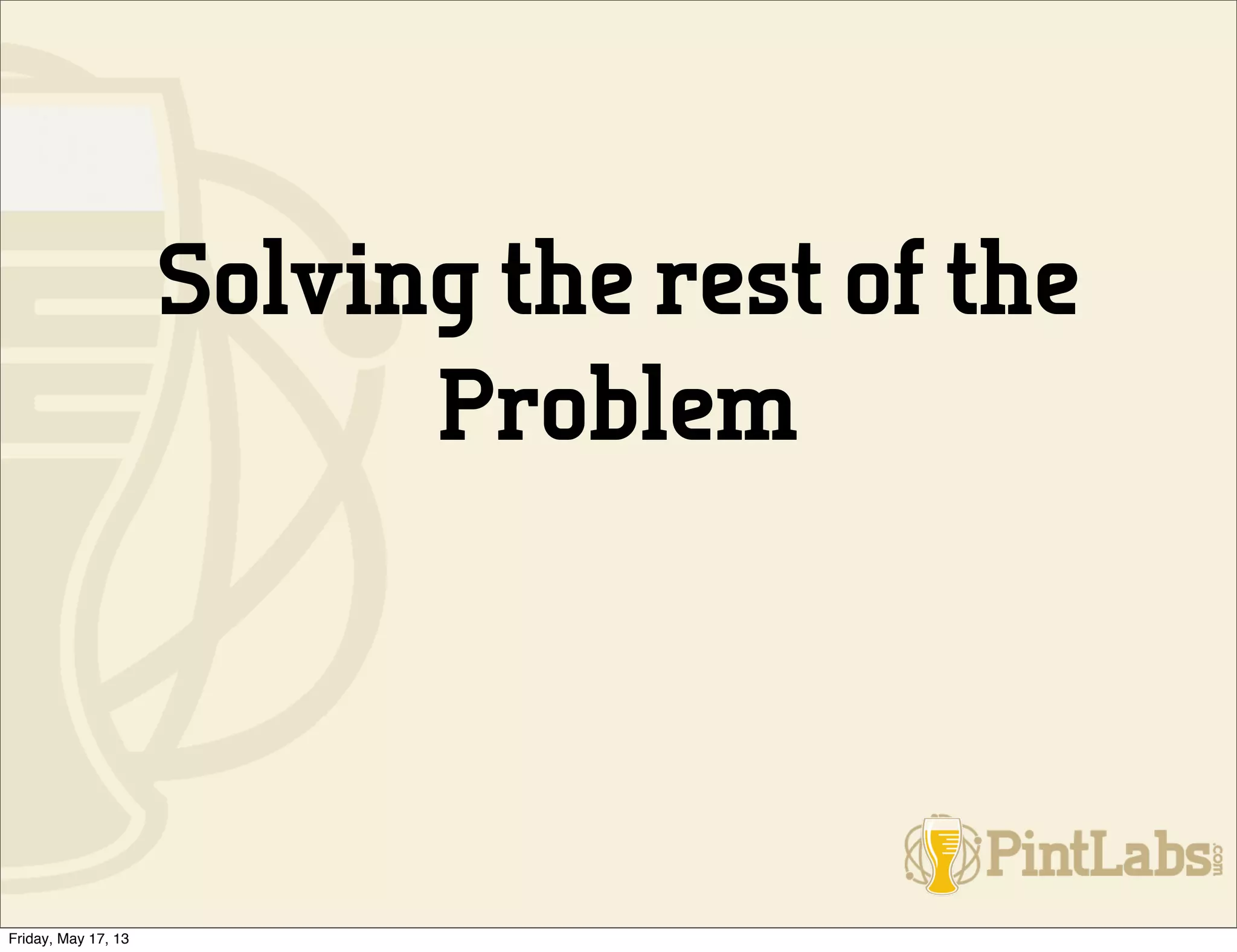 Solving the rest of the
Problem
Friday, May 17, 13
 