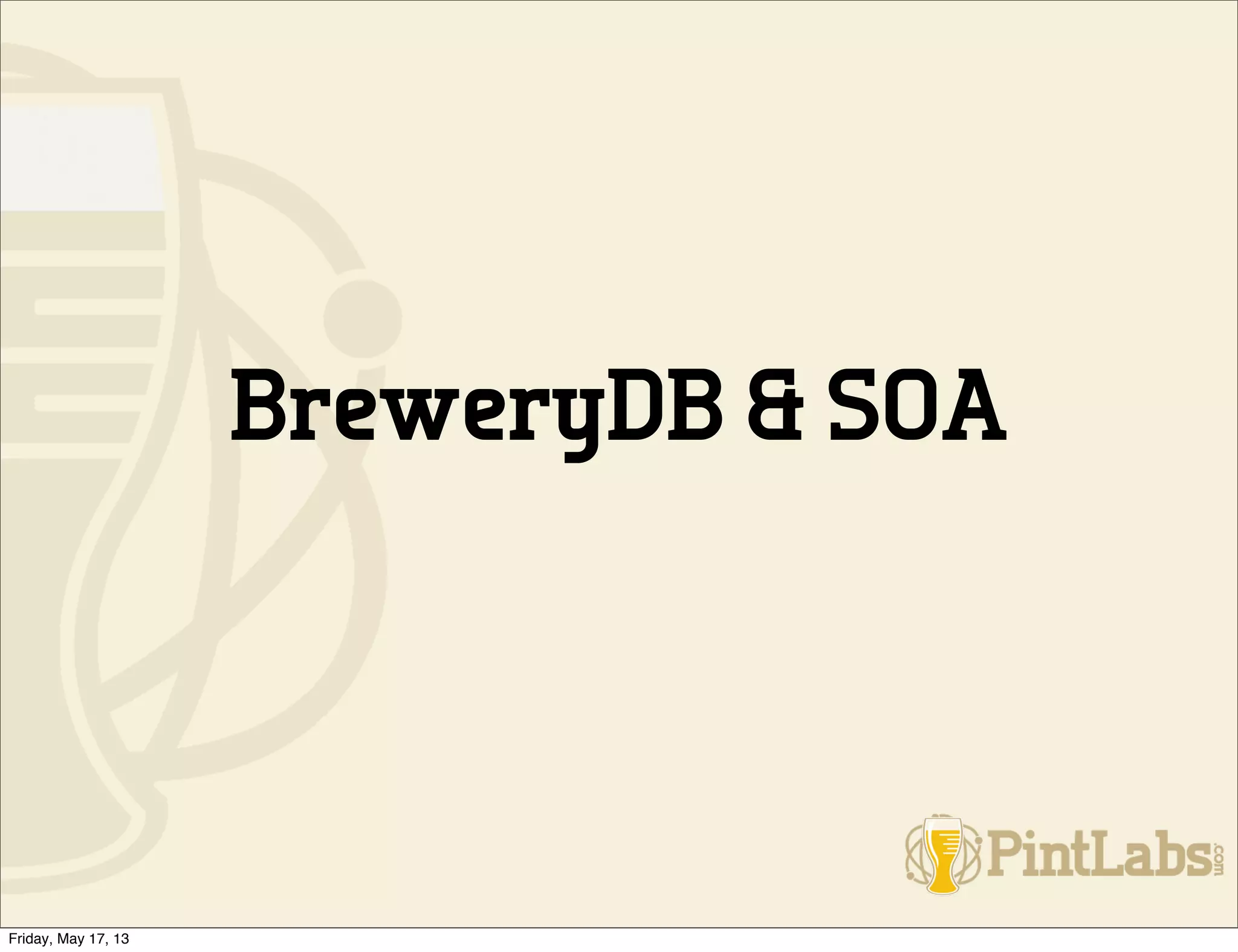 BreweryDB & SOA
Friday, May 17, 13
 