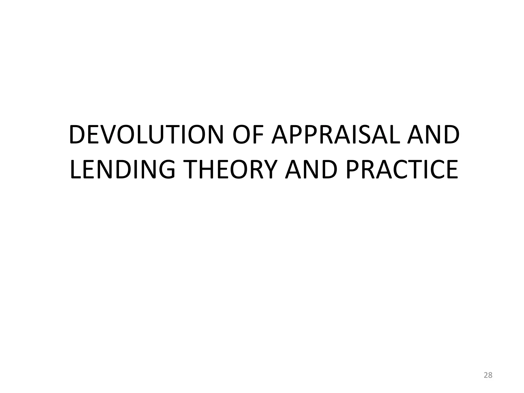DEVOLUTION OF APPRAISAL AND 
LENDING THEORY AND PRACTICE 
28 
 