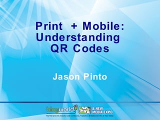 Print  + Mobile: Understanding  QR Codes Jason Pinto 